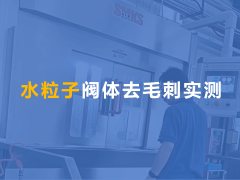 水粒子去毛刺機用于液壓閥體交叉孔去毛刺！